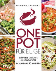 Title: One Pot für Eilige: Schnelle Gerichte aus einem Topf - in maximal 30 Minuten, Author: Joanna Cismaru
