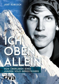Title: Ich oben allein: Vom Überleben eines jungen Solo-Bergsteigers, Author: Jost Kobusch
