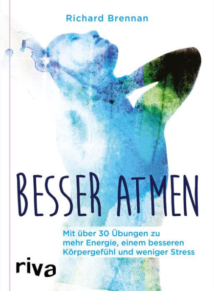 Besser atmen: Mit über 30 Übungen zu mehr Energie, einem besseren Körpergefühl und weniger Stress