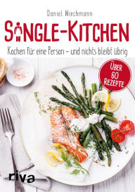 Title: Single-Kitchen: Kochen für eine Person - und nichts bleibt übrig, Author: Daniel Wiechmann