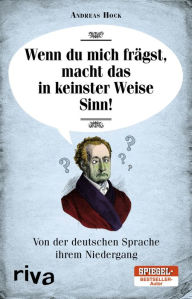 Title: Wenn du mich frägst, macht das in keinster Weise Sinn: Neues von der deutschen Sprache ihrem Niedergang, Author: Andreas Hock