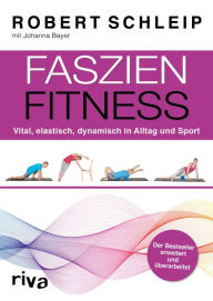 Title: Faszien-Fitness - erweiterte und überarbeitete Ausgabe: Vital, elastisch, dynamisch in Alltag und Sport, Author: Robert Schleip