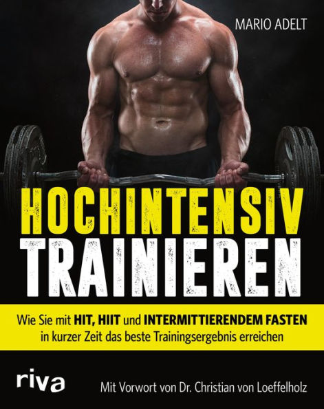 Hochintensiv trainieren: Wie Sie mit HIT, HIIT und intermittierendem Fasten in kurzer Zeit das beste Trainingsergebnis erreichen