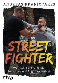 Title: Streetfighter: Wie du dich auf der Straße behauptest und Angriffe abwehrst, Author: Andreas Kraniotakes