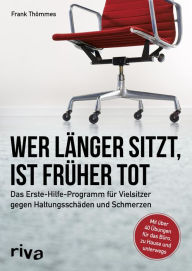 Title: Wer länger sitzt, ist früher tot: Das Erste-Hilfe-Programm für Vielsitzer gegen Haltungsschäden und Schmerzen, Author: Frank Thömmes