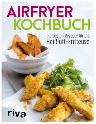 Title: Airfryer-Kochbuch: Die besten Rezepte für die Heißluft-Fritteuse, Author: riva Verlag