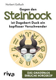 Title: Gegen den Steinbock ist Dagobert Duck ein kopfloser Verschwender: Das gnadenlos ehrliche Horoskop, Author: Norbert Golluch