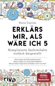 Title: Erklärs mir, als wäre ich 5: Komplizierte Sachverhalte einfach dargestellt. Allgemeinwissen. Verständliche Antworten auf wichtige Fragen. SPIEGEL-Bestseller, Author: Petra Cnyrim