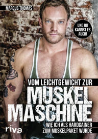 Title: Vom Leichtgewicht zur Muskelmaschine: Wie ich als Hardgainer zum Muskelpaket wurde, Author: Ernst-Marcus Thomas