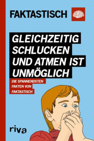 Title: Gleichzeitig schlucken und atmen ist unmöglich: Die spannendsten Fakten von Faktastisch, Author: Faktastisch