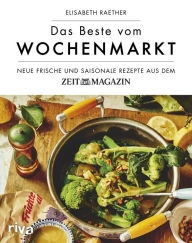 Title: Das Beste vom Wochenmarkt: Neue frische und saisonale Rezepte aus dem ZEITmagazin, Author: Elisabeth Raether