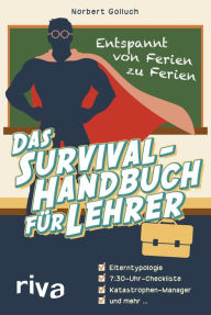 Title: Das Survival-Handbuch für Lehrer: Entspannt von Ferien zu Ferien, Author: Norbert Golluch