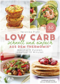 Title: Low Carb schnell und einfach aus dem Thermomix®: Maximal 5 Zutaten, maximal 15 Minuten, Author: Veronika Pichl