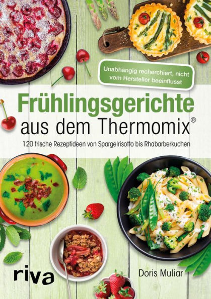 Frühlingsgerichte aus dem Thermomix®: 120 frische Rezeptideen von Spargelrisotto bis Rhabarberkuchen