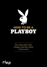 Title: How to Be a Playboy: Was Mann über Stil, Eleganz und das Leben wissen muss, Author: Bill Toliver