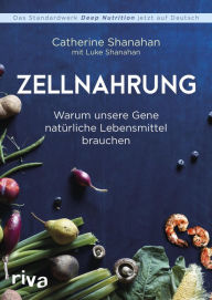 Title: Zellnahrung: Warum unsere Gene natürliche Lebensmittel brauchen, Author: Catherine Shanahan
