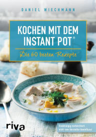 Title: Kochen mit dem Instant Pot®: Die 60 besten Rezepte, Author: Daniel Wiechmann