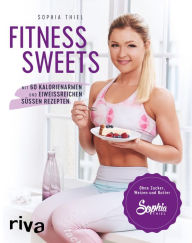 Title: Fitness Sweets: Mit 60 kalorienarmen und eiweißreichen süßen Rezepten, Author: Sophia Thiel