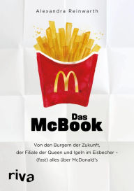 Title: Das McBook: Von den Burgern der Zukunft, der Filiale der Queen und Igeln im Eisbecher - (fast) alles über McDonald's, Author: Alexandra Reinwarth