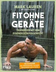 Title: Fit ohne Geräte: Trainieren mit dem eigenen Körpergewicht - Der Weltbestseller komplett überarbeitet und in Farbe, Author: Mark Lauren