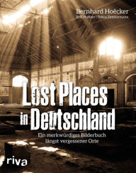 Title: Lost Places in Deutschland: Ein merkwürdiges Bilderbuch längst vergessener Orte, Author: Bernhard Hoëcker