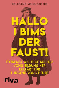 Title: Hallo i bims der Faust: Extremst wichtige Bücher vong Bildung her erklärt für 1 Jugend vong heute, Author: Rolfgang vong Goethe