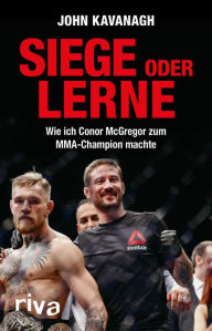 Title: Siege oder lerne: Wie ich Conor McGregor zum MMA-Champion machte, Author: John Kavanagh