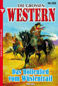 Title: Die großen Western 103: Das Höllenlied vom Wüstentrail, Author: John Gray