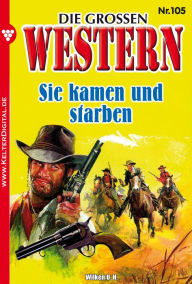 Title: Die großen Western 105: Sie kamen und starben, Author: U.H. Wilken