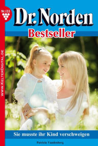 Title: Dr. Norden Bestseller 133 - Arztroman: Sie musste ihr Kind verschweigen, Author: Patricia Vandenberg