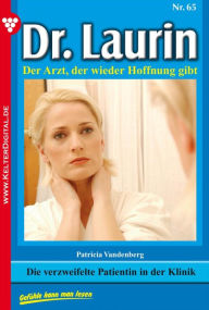 Title: Dr. Laurin 65 - Arztroman: Die verzweifelte Patientin in der Klinik, Author: Patricia Vandenberg