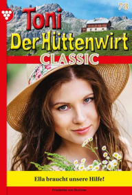 Title: Ella braucht unsere Hilfe!: Toni der Hüttenwirt Classic 78 - Heimatroman, Author: Friederike von Buchner