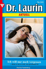 Title: Dr. Laurin 143 - Arztroman: Ich will nur noch vergessen, Author: Patricia Vandenberg