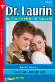 Title: Dr. Laurin 76 - Arztroman: Unsere Liebe darf nicht sein, Author: Patricia Vandenberg