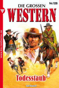 Title: Die großen Western 128: Todesstaub, Author: Duff Howard