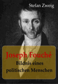 Title: Joseph Fouché Bildnis eines politischen Menschen, Author: Stefan Zweig