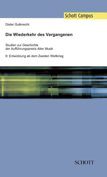 Die Wiederkehr des Vergangenen: Studien zur Geschichte der Aufführungspraxis Alter Musik, Band 2: Entwicklung ab dem Zweiten Weltkrieg