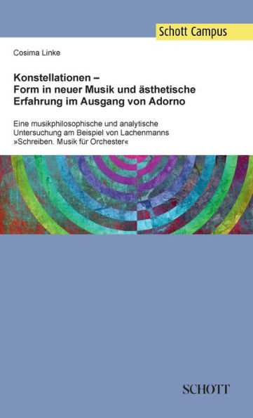 Konstellationen - Form in neuer Musik und ästhetische Erfahrung im Ausgang von Adorno: Eine musikphilosophische und analytische Untersuchung am Beispiel von Lachenmanns Schreiben. Musik für Orchester