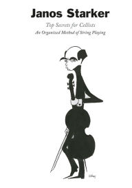 Title: Top Secrets for Cellists: An Organized Method of String Playing, Author: Janos Starker
