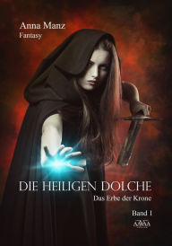 Title: Die Heiligen Dolche - Band 1: Das Erbe der Krone, Author: Anna Manz