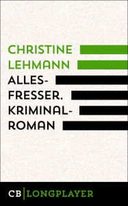 Title: Allesfresser. Kriminalroman, Author: Christine Lehmann