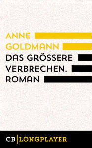 Title: Das größere Verbrechen, Author: Anne Goldmann