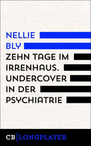 Title: Zehn Tage im Irrenhaus: Undercover in der Psychiatrie, Author: Nellie Bly