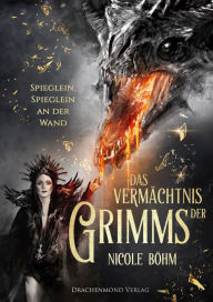 Title: Das Vermächtnis der Grimms: Spieglein, Spieglein an der Wand, Author: Nicole Böhm
