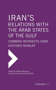 Title: Iran's Relations with the Arab States of the Gulf: Common Interests over Historic Rivalry, Author: Paul Aarts