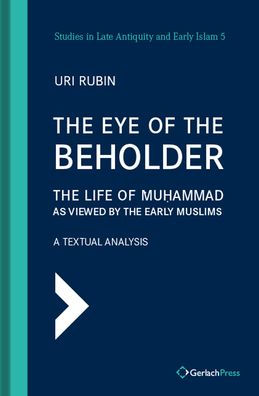 The Eye of the Beholder: The Life of Muhammad as Viewed by the Early Muslims
