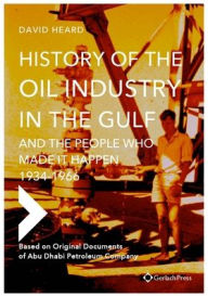 Title: History of the Oil Industry in the Gulf and the People Who Made it Happen, 1934-1966: Based on Original Documents of Abu Dhabi Petroleum Company, Author: Gerlach Press