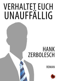 Title: Verhaltet euch unauffällig: Roman, Author: Hank Zerbolesch