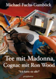 Title: Tee mit Madonna, Cognac mit Ron Wood: Ich hatte sie alle!, Author: Michael Fuchs-Gamböck