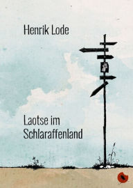 Title: Laotse im Schlaraffenland: Roman, Author: Henrik Lode